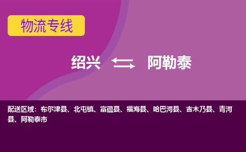 绍兴到阿勒泰物流专线-绍兴至阿勒泰物流公司-绍兴至阿勒泰货运专线